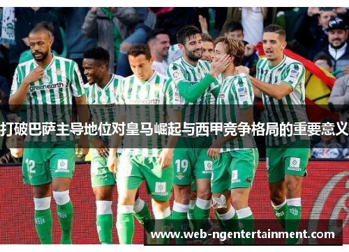 打破巴萨主导地位对皇马崛起与西甲竞争格局的重要意义