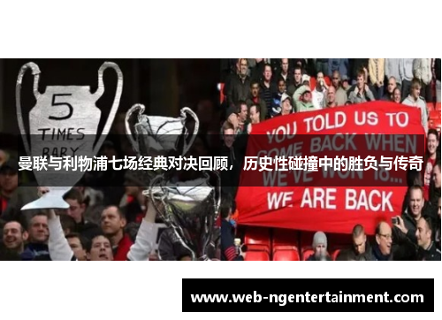 曼联与利物浦七场经典对决回顾，历史性碰撞中的胜负与传奇
