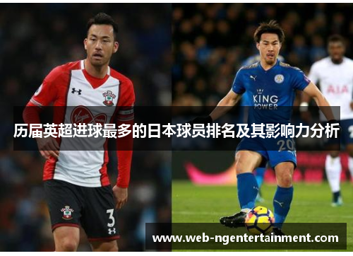 历届英超进球最多的日本球员排名及其影响力分析