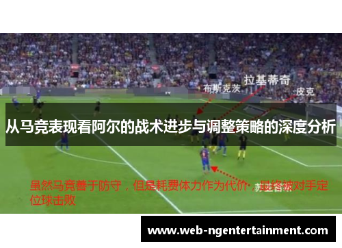 从马竞表现看阿尔的战术进步与调整策略的深度分析