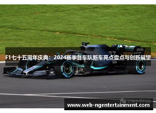 F1七十五周年庆典：2024赛季各车队新车亮点盘点与创新展望
