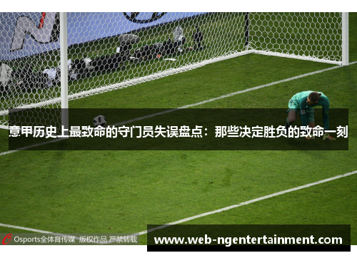 意甲历史上最致命的守门员失误盘点：那些决定胜负的致命一刻