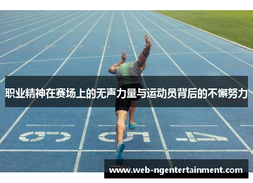职业精神在赛场上的无声力量与运动员背后的不懈努力
