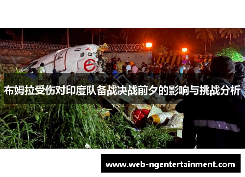 布姆拉受伤对印度队备战决战前夕的影响与挑战分析