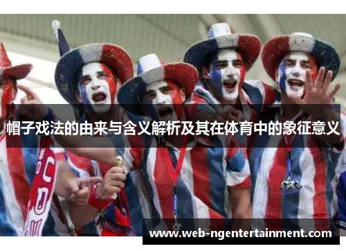 帽子戏法的由来与含义解析及其在体育中的象征意义