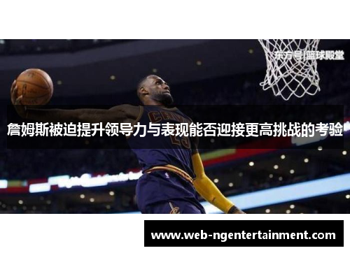 詹姆斯被迫提升领导力与表现能否迎接更高挑战的考验
