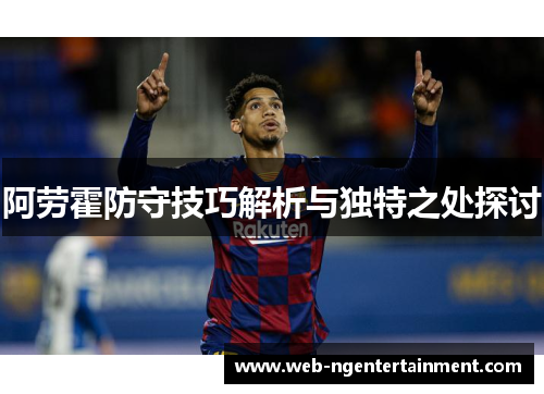 阿劳霍防守技巧解析与独特之处探讨