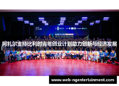 阿扎尔支持比利时青年创业计划助力创新与经济发展