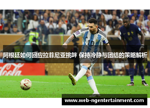 阿根廷如何回应拉菲尼亚挑衅 保持冷静与团结的策略解析
