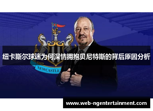 纽卡斯尔球迷为何深情拥抱贝尼特斯的背后原因分析