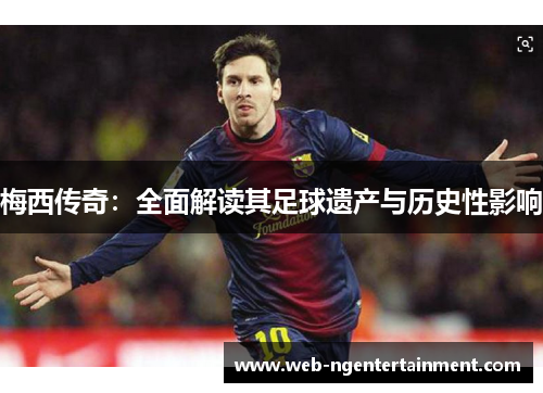 梅西传奇：全面解读其足球遗产与历史性影响