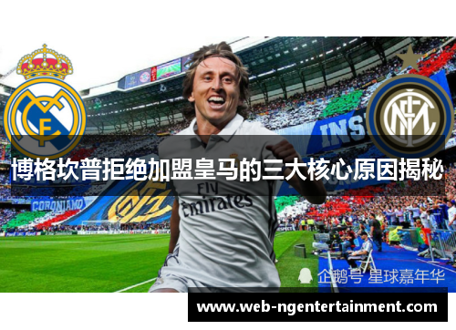 博格坎普拒绝加盟皇马的三大核心原因揭秘