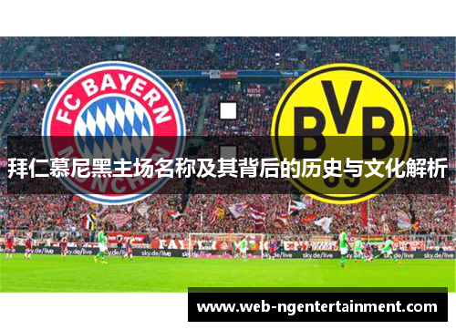 拜仁慕尼黑主场名称及其背后的历史与文化解析