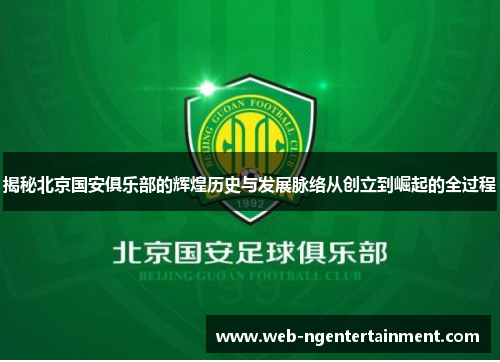 揭秘北京国安俱乐部的辉煌历史与发展脉络从创立到崛起的全过程