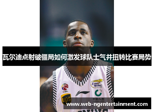 瓦尔迪点射破僵局如何激发球队士气并扭转比赛局势 瓦尔迪点射破僵局如何激发球队士气并扭转比赛局势