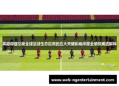 英超停摆引发全球足球生态巨震的五大关键影响深度全景权威透解释