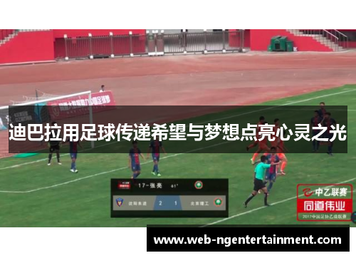 迪巴拉用足球传递希望与梦想点亮心灵之光 迪巴拉用足球传递希望与梦想点亮心灵之光