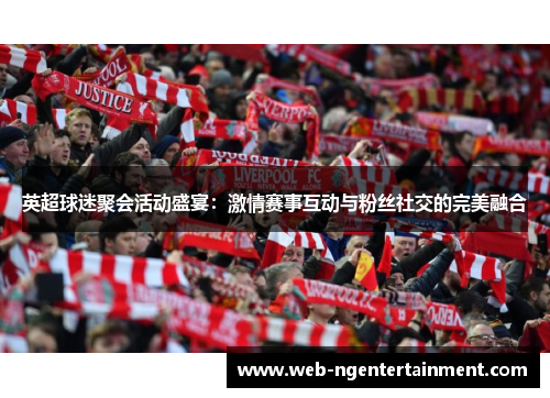 英超球迷聚会活动盛宴：激情赛事互动与粉丝社交的完美融合