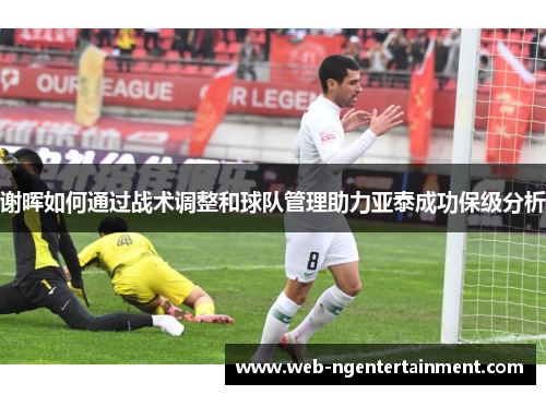 谢晖如何通过战术调整和球队管理助力亚泰成功保级分析