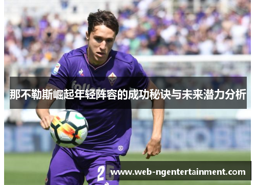 那不勒斯崛起年轻阵容的成功秘诀与未来潜力分析