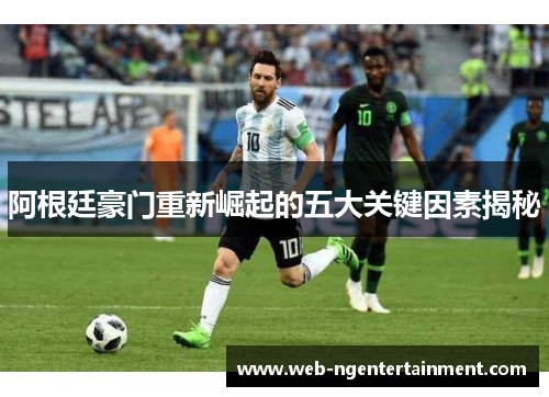 阿根廷豪门重新崛起的五大关键因素揭秘