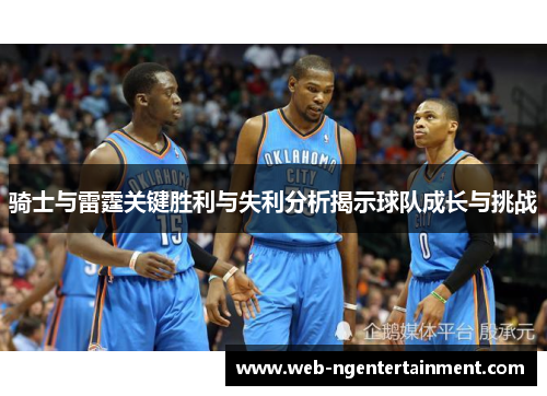 骑士与雷霆关键胜利与失利分析揭示球队成长与挑战